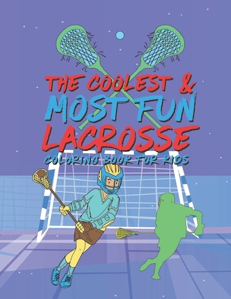 The Coolest Most Fun Lacrosse Coloring Book For Kids: 25 Fun Designs For Boys And Girls - Perfect For Young Children