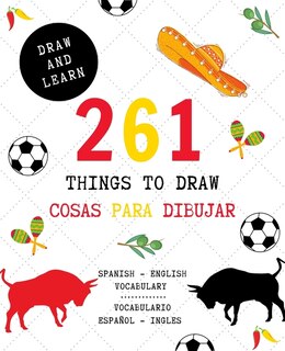 261 Things to Draw Cosas Para Dibujar Spanish - English VOCABULARY / Español - Inglés VOCABULARIO: Drawing and Sketching Fun and Easy Way to Learn a New Language / Dibujar y aprender idiomas divertido