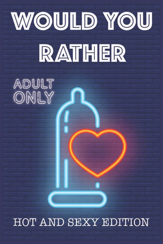 Would Your Rather?: questions for adults sexy Version Funny Hot and Sexy Games Scenarios for couples and adults