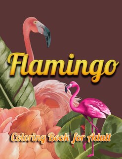 Flamingo Coloring Book for Adult: An Adult Coloring Book with Fun, Easy, flower pattern and Relaxing Coloring Pages