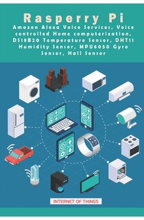 Front cover_Raspberry Pi - Amazon Alexa Voice Services, Voice controlled Home computerization, DS18B20 Temperature Sensor, DHT11 Humidity Sensor, MPU6050 Gyro Sensor, Hall Sensor etc, ..