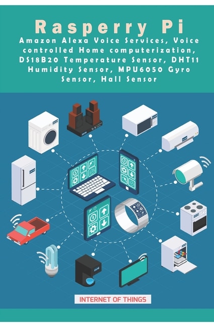 Front cover_Raspberry Pi - Amazon Alexa Voice Services, Voice controlled Home computerization, DS18B20 Temperature Sensor, DHT11 Humidity Sensor, MPU6050 Gyro Sensor, Hall Sensor etc, ..