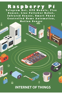 Couverture_Raspberry Pi Telegram Bot, GPS Module, Flex Sensor, Line Follower Robot, Infrared Sensor, Smart Phone Controlled Home Automation, Motion Sensor