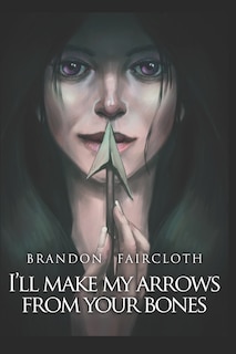 Front cover_I'll Make My Arrows From Your Bones