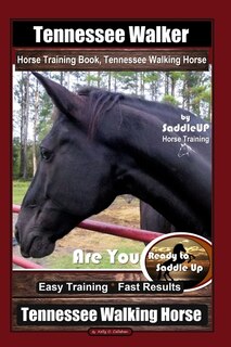 Front cover_Tennessee Walker Horse Training Book, Tennessee Walking Horse By SaddleUP Horse Training, Are You Ready to Saddle Up? Easy Training * Fast Results, Tennessee Walking Horse