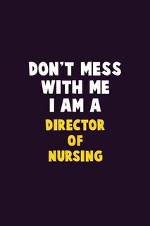 Front cover_Don't Mess With Me, I Am A Director of Nursing