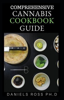 Comprehensive Cannabis Cookbook Guide: The Essential Guide to Edibles and Cooking with Marijuana (Medical Marijuana recipes)