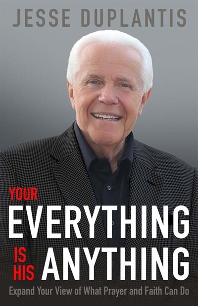 Your Everything Is His Anything!: Expand Your View Of What Prayer And Faith Can Do