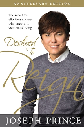 Destined to Reign Anniversary Edition: The Secret to Effortless Success, Wholeness, and Victorious Living