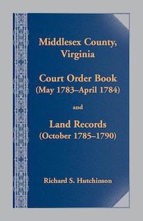 Front cover_Middlesex County, Virginia Court Order Book (May 1783-April 1784) and Land Records (October 1785-1790)