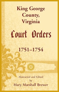 Front cover_King George County, Virginia Court Orders, 1751-1754