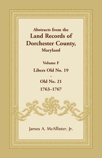 Abstracts From The Land Records Of Dorchester County, Maryland, Volume F: 1763-1767