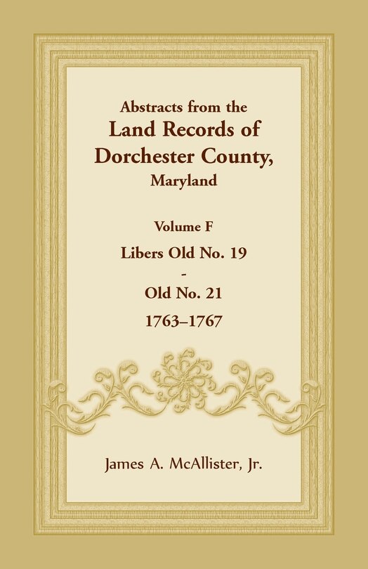 Abstracts From The Land Records Of Dorchester County, Maryland, Volume F: 1763-1767