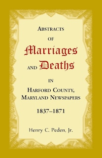 Couverture_Abstracts of Marriages and Deaths in Harford County, Maryland Newspapers, 1837-1871