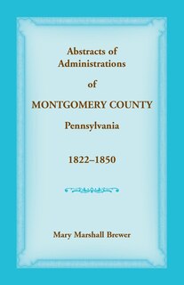 Front cover_Abstracts of Administrations of Montgomery County, Pennsylvania, 1822-1850