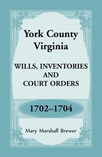 Couverture_York County, Virginia Wills, Inventories and Court Orders, 1702-1704