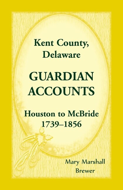 Kent County, Delaware Guardian Accounts: Houston To Mcbride, 1739-1856
