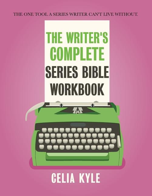 The Writer's Complete Series Bible Workbook: The one tool a series writer can't live without.