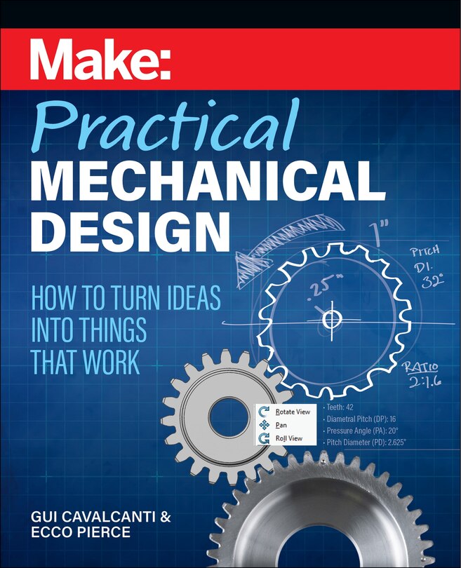 Make: Practical Mechanical Design: How to turn ideas into things that work