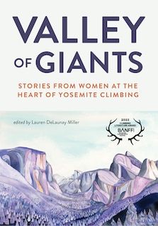 Valley Of Giants: Stories From Women At The Heart Of Yosemite Climbing