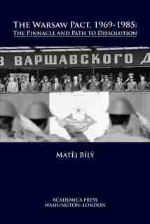 The Warsaw Pact, 1969-1985: The Pinnacle And Path To Dissolution de Matej Bílý
