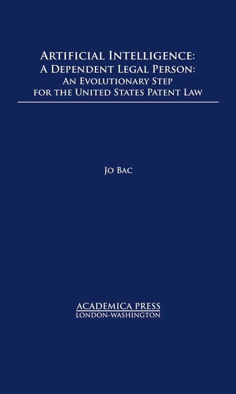 Artificial Intelligence: A Dependent Legal Person – An Evolutionary Step For The United States Patent Law (W.B. Sheridan Law Books)