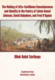 Front cover_The Making of Afro-Caribbean Consciousness and Identity in the Poetry of Linton Kwesi Johnson, David Dabydeen, and Fred D’Aguiar