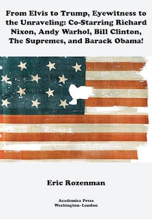 Front cover_From Elvis To Trump, Eyewitness To The Unraveling