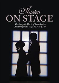 Austen On Stage: The Complete Works Of Jane Austen Adapted For The Stage By Jon Jory