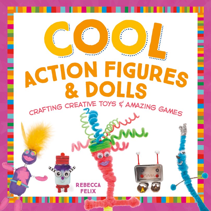 Front cover_Cool Action Figures & Dolls: Crafting Creative Toys & Amazing Games