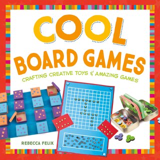 Front cover_Cool Board Games: Crafting Creative Toys & Amazing Games
