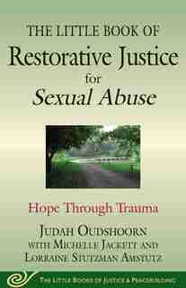 The Little Book of Restorative Justice for Sexual Abuse: Hope through Trauma by Judah Oudshoorn