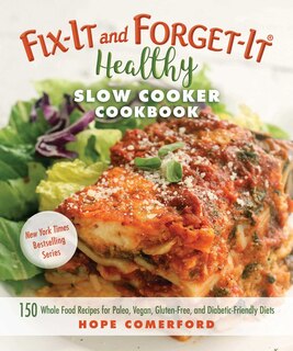 Fix-It and Forget-It Healthy Slow Cooker Cookbook: 150 Whole Food Recipes for Paleo, Vegan, Gluten-Free, and Diabetic-Friendly Diets