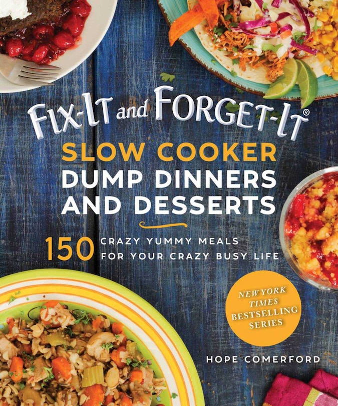 Fix-it And Forget-it Slow Cooker Dump Dinners And Desserts: 150 Crazy Yummy Meals For Your Crazy Busy Life