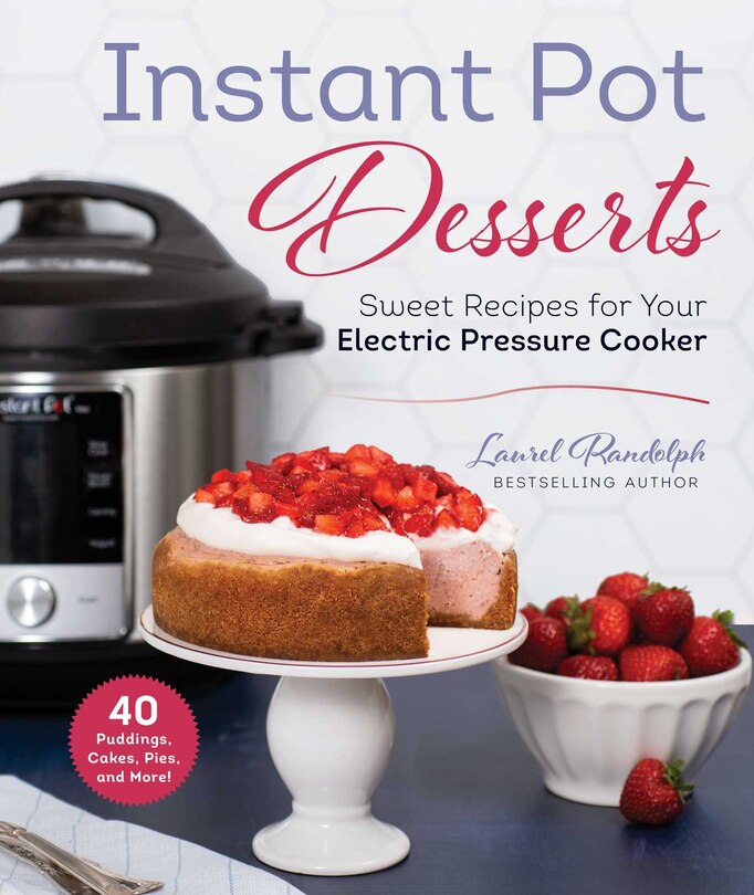 Instant Pot Desserts: Sweet Recipes For Your Electric Pressure Cooker