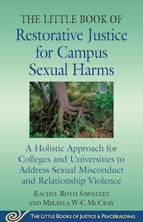 The Little Book of Restorative Justice for Campus Sexual Harms: A Holistic Approach for Colleges and Universities to Address Sexual Misconduct and Relationship Violence