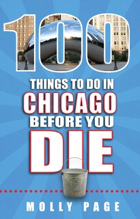 Front cover_100 Things to Do in Chicago Before You Die