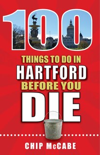 Front cover_100 Things to Do in Hartford Before You Die