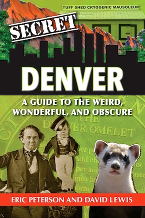 Secret Denver: A Guide to the Weird, Wonderful, and Obscure