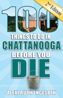 Front cover_100 Things to Do in Chattanooga Before You Die, 2nd Edition