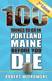 Front cover_100 Things to Do in Portland, Maine Before You Die, 2nd Edition