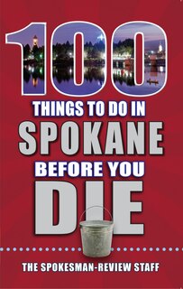 Front cover_100 Things to Do in Spokane Before You Die