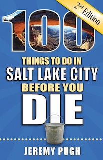 Front cover_100 Things to Do in Salt Lake City Before You Die, 2nd Edition