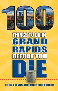 Front cover_100 Things to Do in Grand Rapids Before You Die
