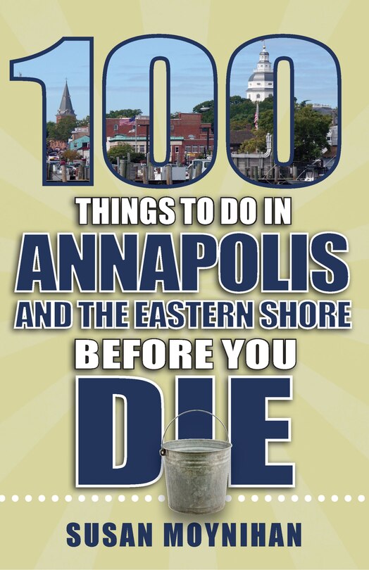Front cover_100 Things to Do in Annapolis and the Eastern Shore Before You Die