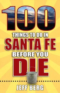 Front cover_100 Things to Do in Santa Fe Before You Die