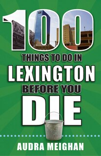 Front cover_100 Things to Do in Lexington Before You Die