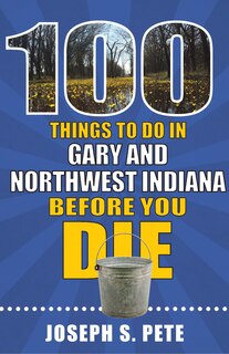Couverture_100 Things to Do in Gary and Northwest Indiana Before You Die