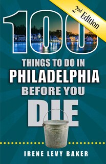 Front cover_100 Things to Do in Philadelphia Before You Die, 2nd Edition