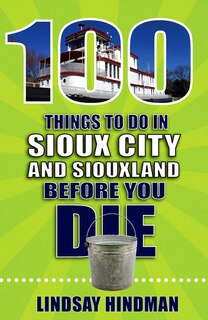 Front cover_100 Things to Do in Sioux City and Siouxland Before You Die